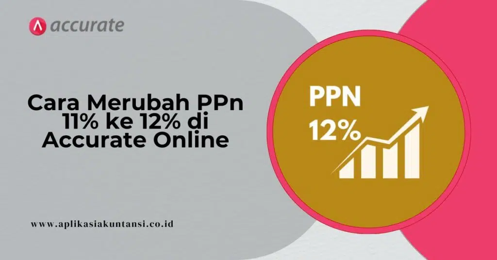 Cara Merubah PPN Jadi 12% di Accurate Online