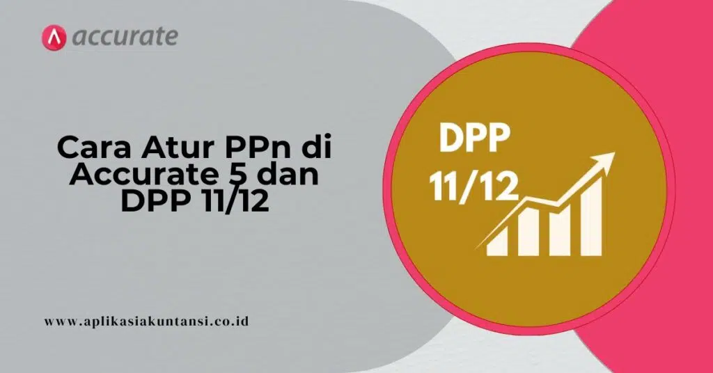 Cara Setting PPN di Accurate 5 untuk Menampilkan DPP 11/12